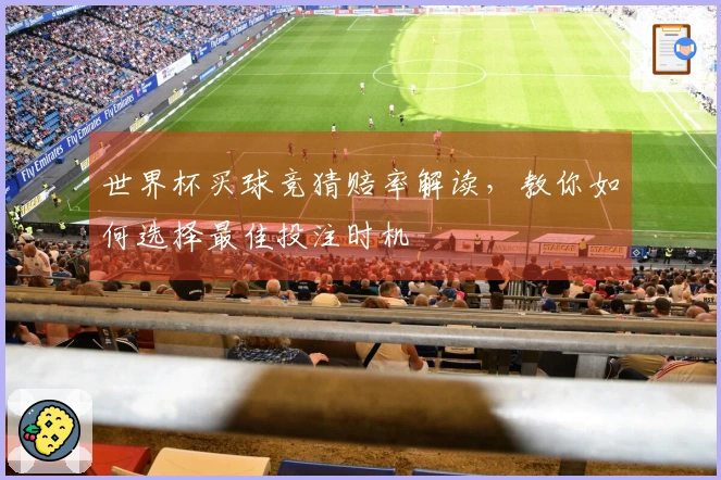 世界杯买球竞猜赔率解读，教你如何选择最佳投注时机