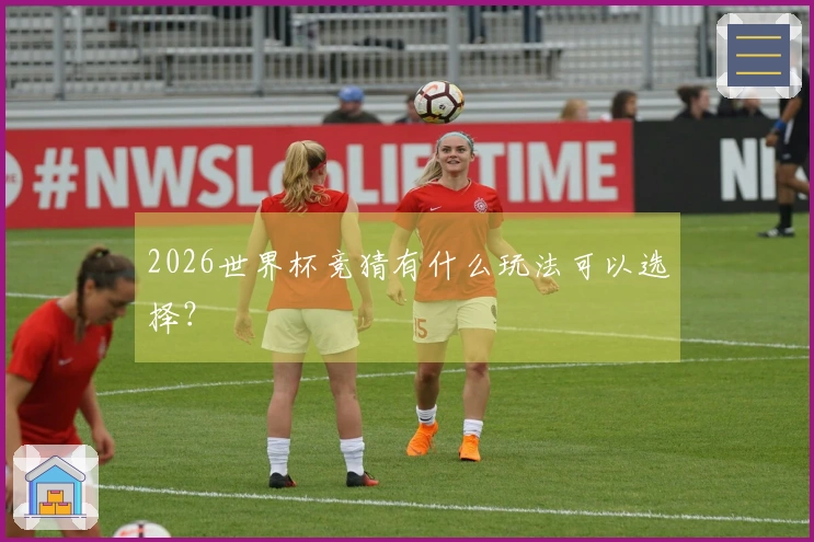 2026世界杯竞猜有什么玩法可以选择？