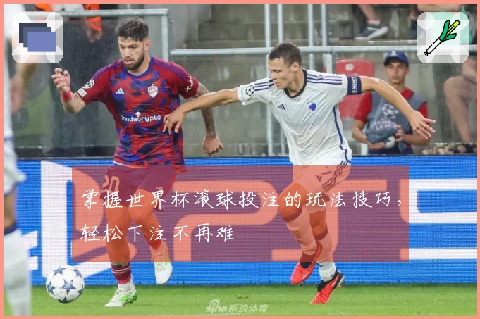 掌握世界杯滚球投注的玩法技巧，轻松下注不再难